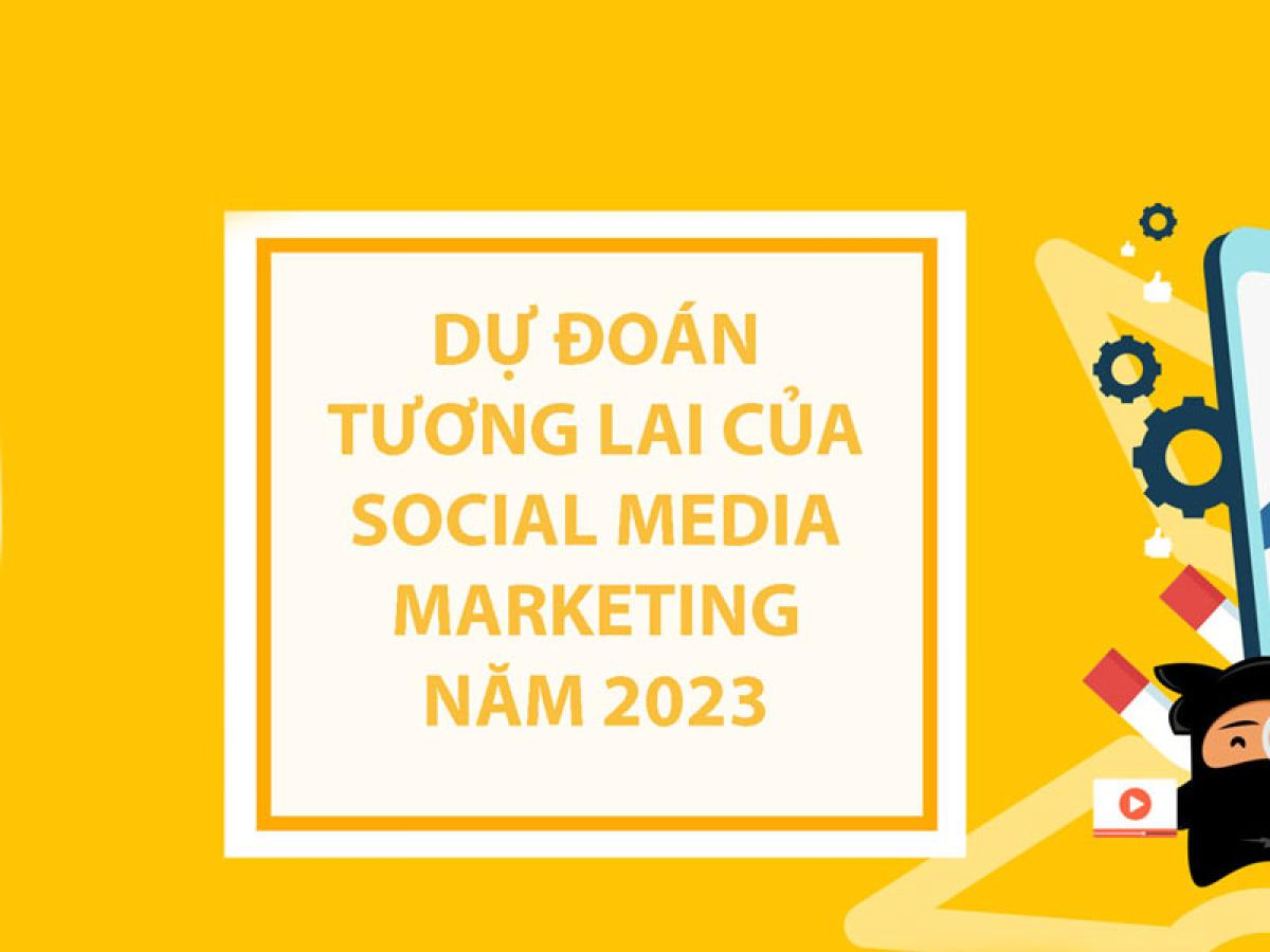 Dự đoán tương lai của social media marketing năm 2023